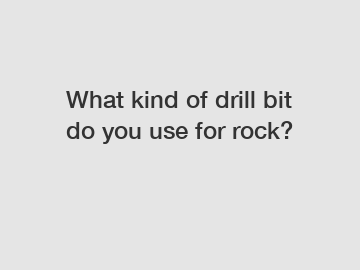 What kind of drill bit do you use for rock?