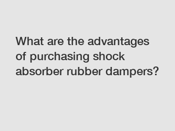 What are the advantages of purchasing shock absorber rubber dampers?