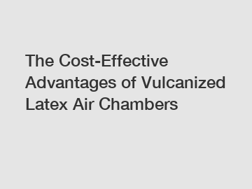 The Cost-Effective Advantages of Vulcanized Latex Air Chambers