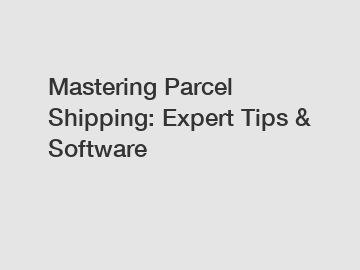 Mastering Parcel Shipping: Expert Tips & Software