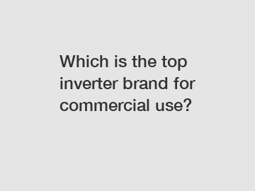 Which is the top inverter brand for commercial use?