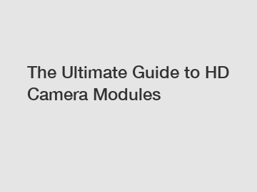 The Ultimate Guide to HD Camera Modules