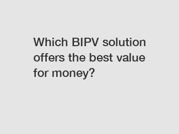 Which BIPV solution offers the best value for money?