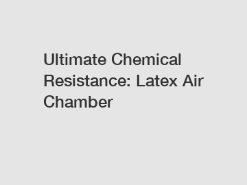 Ultimate Chemical Resistance: Latex Air Chamber