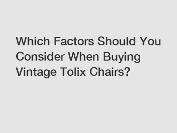 Which Factors Should You Consider When Buying Vintage Tolix Chairs?