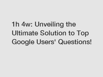 1h 4w: Unveiling the Ultimate Solution to Top Google Users' Questions!