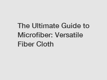The Ultimate Guide to Microfiber: Versatile Fiber Cloth