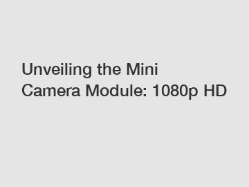 Unveiling the Mini Camera Module: 1080p HD