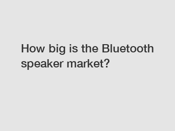 How big is the Bluetooth speaker market?
