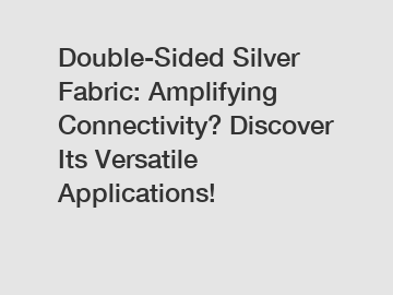 Double-Sided Silver Fabric: Amplifying Connectivity? Discover Its Versatile Applications!