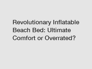 Revolutionary Inflatable Beach Bed: Ultimate Comfort or Overrated?