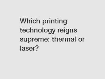 Which printing technology reigns supreme: thermal or laser?