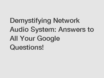Demystifying Network Audio System: Answers to All Your Google Questions!
