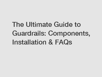 The Ultimate Guide to Guardrails: Components, Installation & FAQs