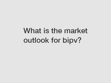 What is the market outlook for bipv?