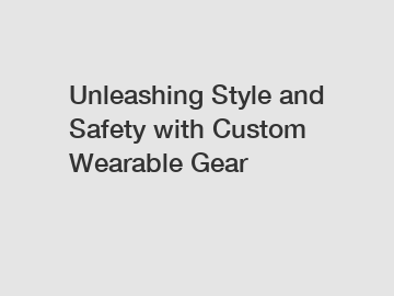 Unleashing Style and Safety with Custom Wearable Gear
