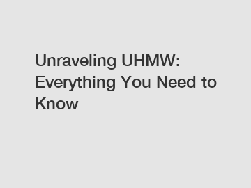 Unraveling UHMW: Everything You Need to Know