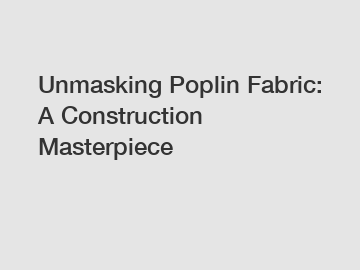 Unmasking Poplin Fabric: A Construction Masterpiece