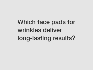 Which face pads for wrinkles deliver long-lasting results?