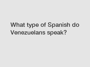 What type of Spanish do Venezuelans speak?