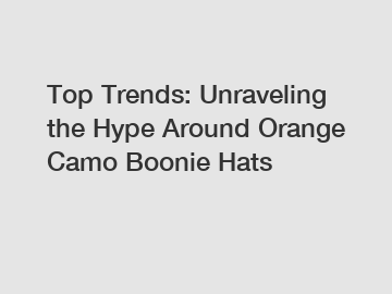 Top Trends: Unraveling the Hype Around Orange Camo Boonie Hats