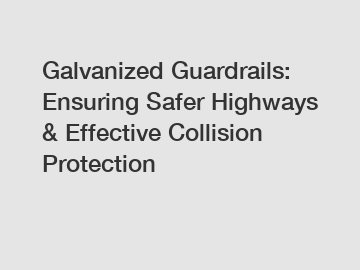 Galvanized Guardrails: Ensuring Safer Highways & Effective Collision Protection