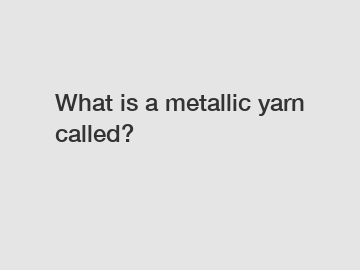 What is a metallic yarn called?