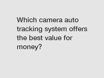 Which camera auto tracking system offers the best value for money?