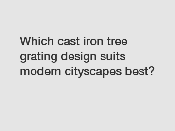 Which cast iron tree grating design suits modern cityscapes best?