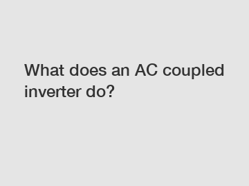 What does an AC coupled inverter do?
