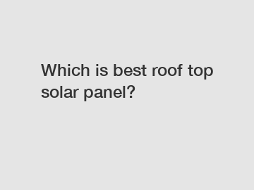 Which is best roof top solar panel?