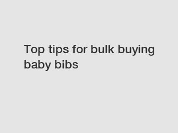 Top tips for bulk buying baby bibs