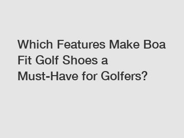 Which Features Make Boa Fit Golf Shoes a Must-Have for Golfers?