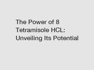 The Power of 8 Tetramisole HCL: Unveiling Its Potential