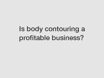 Is body contouring a profitable business?
