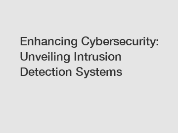 Enhancing Cybersecurity: Unveiling Intrusion Detection Systems