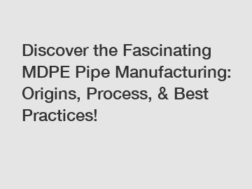 Discover the Fascinating MDPE Pipe Manufacturing: Origins, Process, & Best Practices!