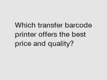 Which transfer barcode printer offers the best price and quality?