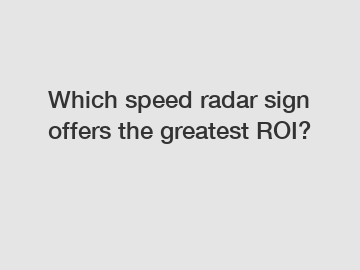 Which speed radar sign offers the greatest ROI?