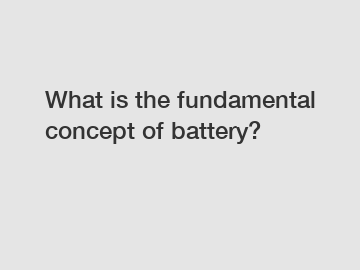 What is the fundamental concept of battery?