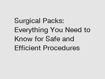 Surgical Packs: Everything You Need to Know for Safe and Efficient Procedures