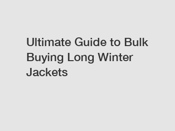 Ultimate Guide to Bulk Buying Long Winter Jackets