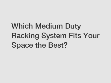 Which Medium Duty Racking System Fits Your Space the Best?