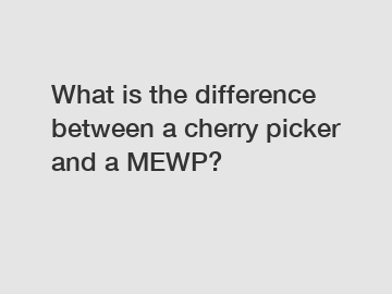 What is the difference between a cherry picker and a MEWP?