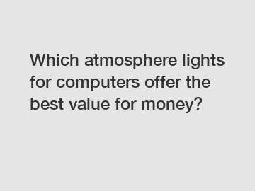 Which atmosphere lights for computers offer the best value for money?