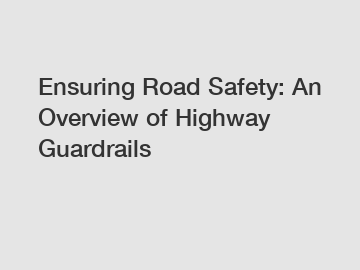 Ensuring Road Safety: An Overview of Highway Guardrails
