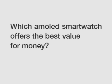 Which amoled smartwatch offers the best value for money?