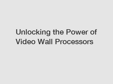 Unlocking the Power of Video Wall Processors