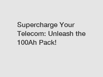 Supercharge Your Telecom: Unleash the 100Ah Pack!