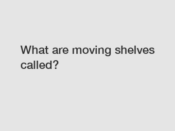 What are moving shelves called?